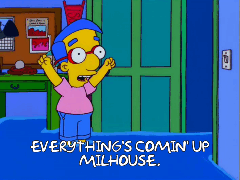 Everything's comin' up Milhouse!