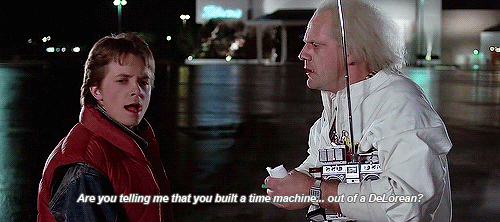 Marty McFly asking Doc Brown "Are you telling me you made a time machine...out of a DeLorean?" from Back to the Future